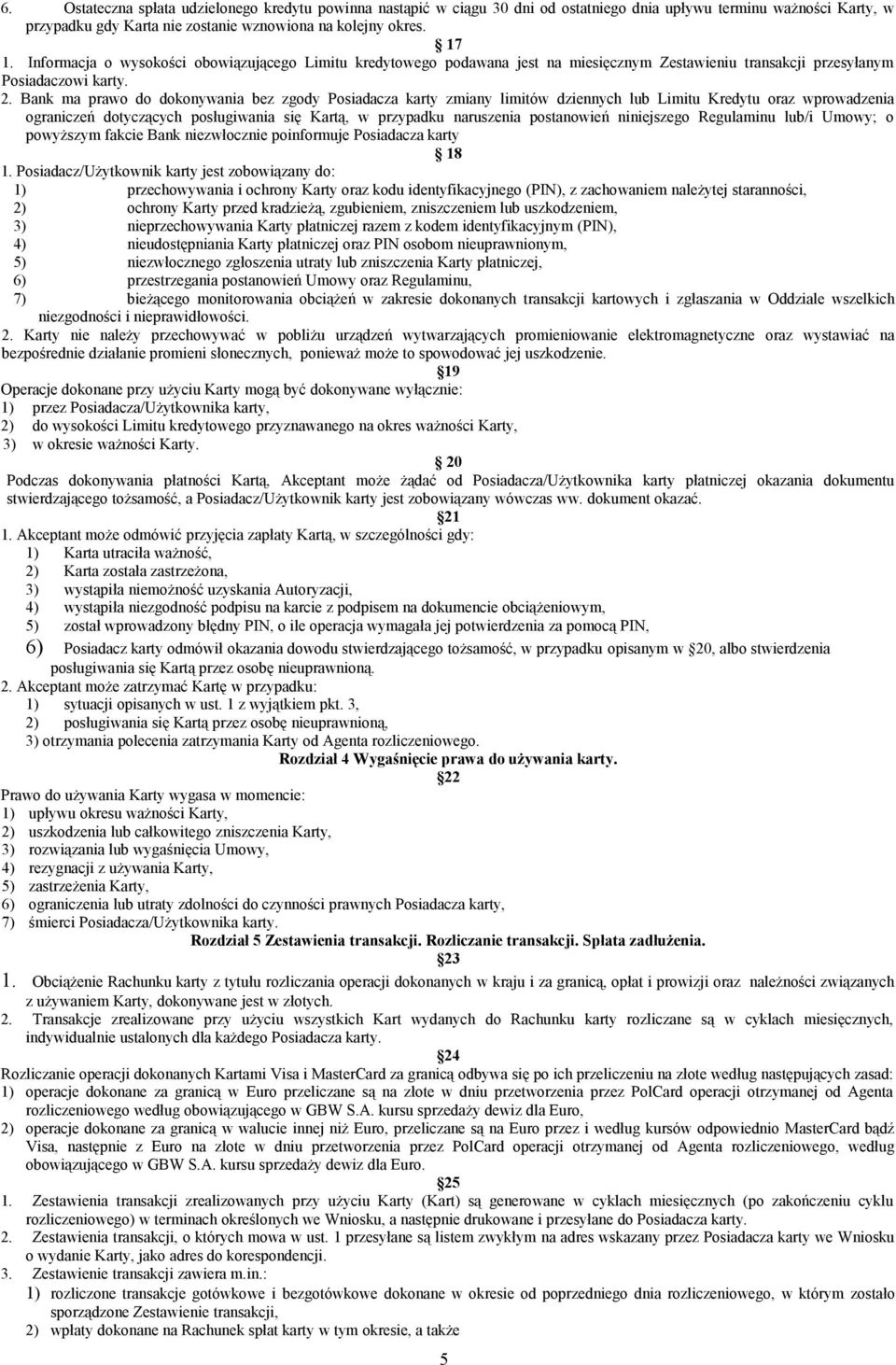 Bank ma prawo do dokonywania bez zgody Posiadacza karty zmiany limitów dziennych lub Limitu Kredytu oraz wprowadzenia ograniczeń dotyczących posługiwania się Kartą, w przypadku naruszenia postanowień