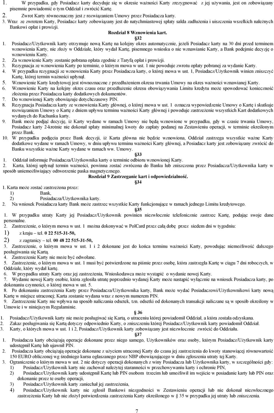 Wraz ze zwrotem Karty, Posiadacz karty zobowiązany jest do natychmiastowej spłaty salda zadłużenia i uiszczenia wszelkich należnych Bankowi opłat i prowizji. Rozdział 8 Wznowienia kart. 32 1.