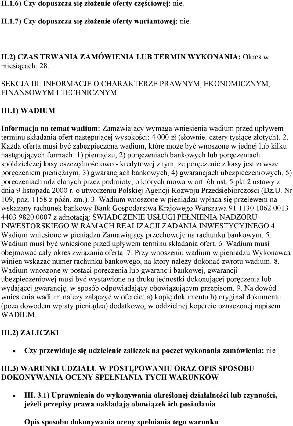 1) WADIUM Informacja na temat wadium: Zamawiający wymaga wniesienia wadium przed upływem terminu składania ofert następującej wysokości: 4 000 zł (słownie: cztery tysiące złotych). 2.