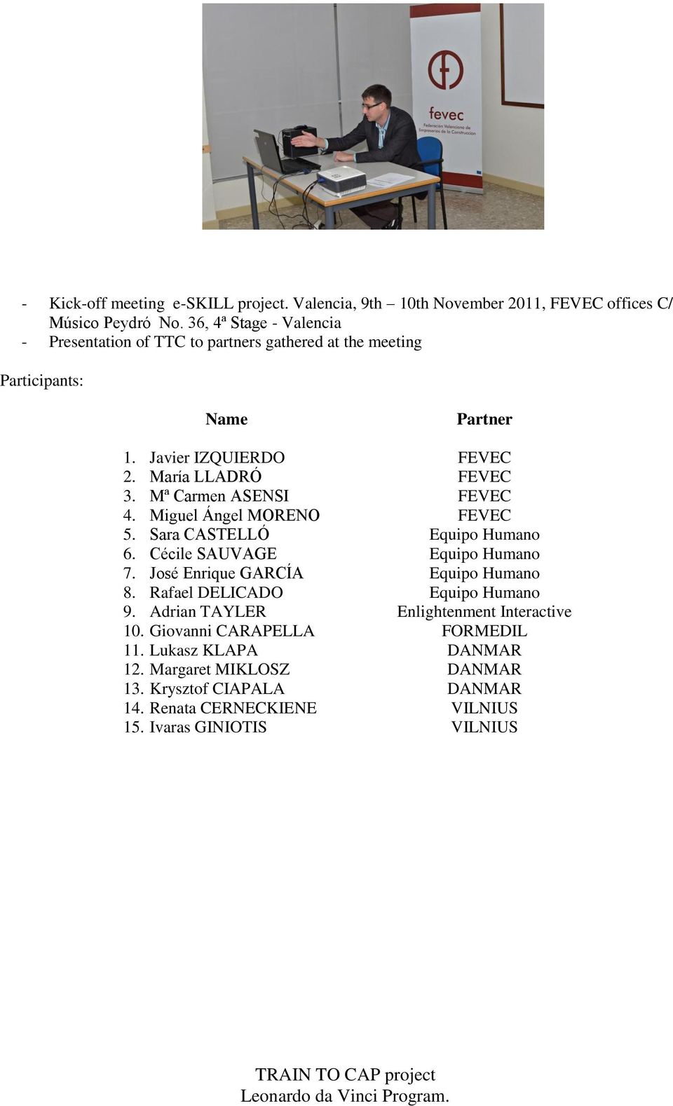 Mª Carmen ASENSI FEVEC 4. Miguel Ángel MORENO FEVEC 5. Sara CASTELLÓ Equipo Humano 6. Cécile SAUVAGE Equipo Humano 7. José Enrique GARCÍA Equipo Humano 8.