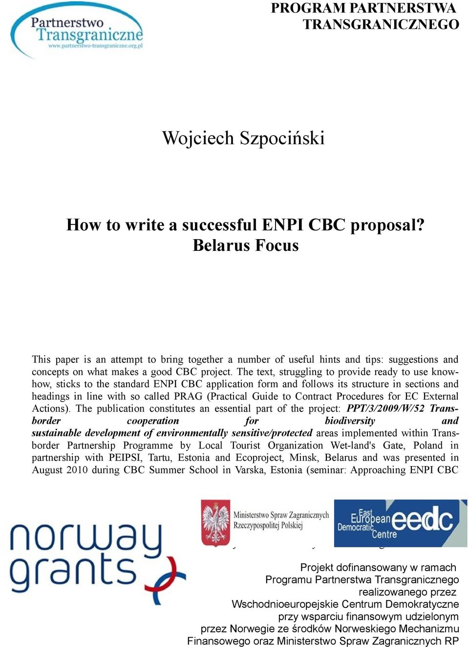 The text, struggling to provide ready to use knowhow, sticks to the standard ENPI CBC application form and follows its structure in sections and headings in line with so called PRAG (Practical Guide