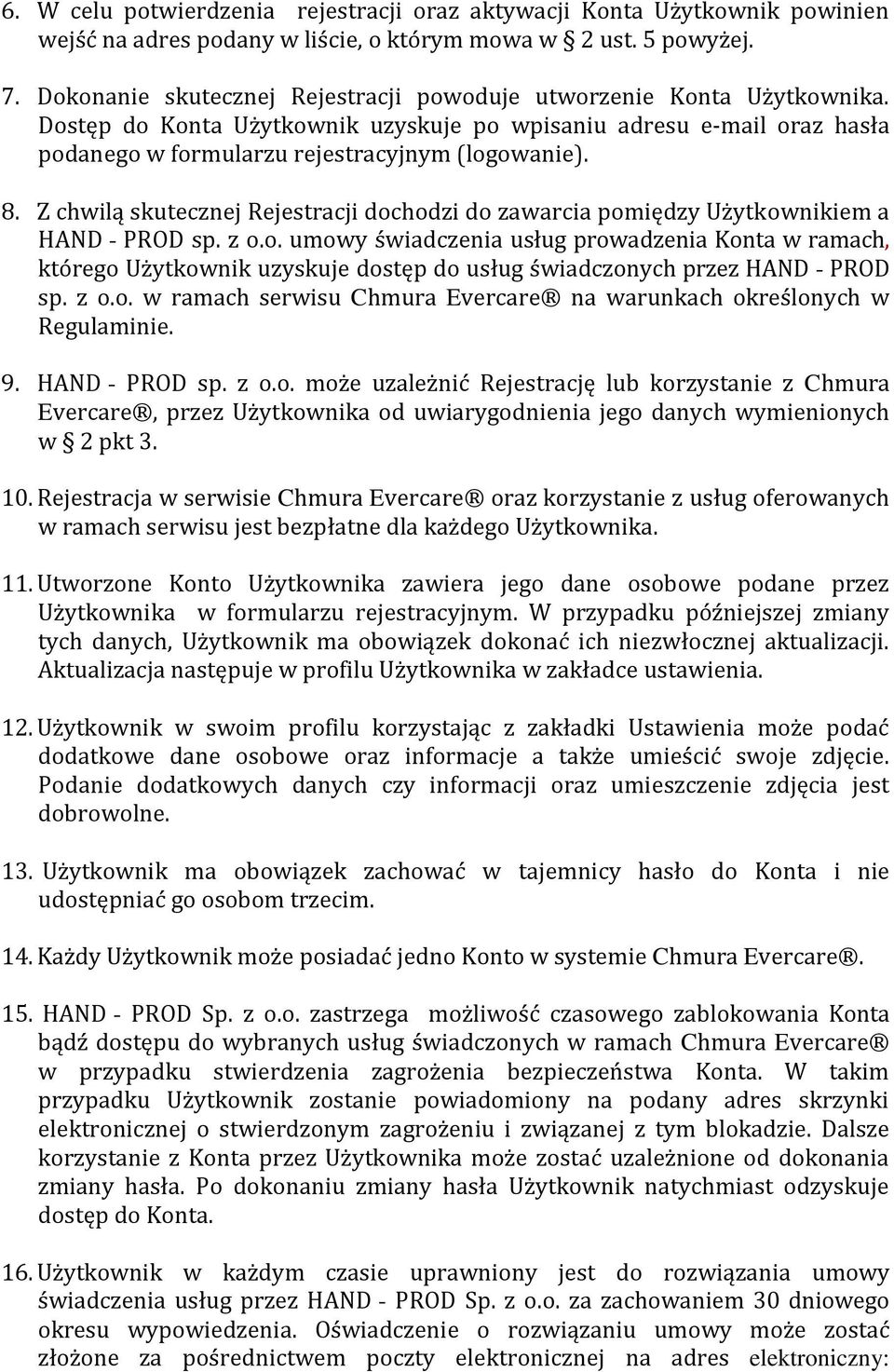 Z chwilą skutecznej Rejestracji dochodzi do zawarcia pomiędzy Użytkownikiem a HAND - PROD sp. z o.o. umowy świadczenia usług prowadzenia Konta w ramach, którego Użytkownik uzyskuje dostęp do usług świadczonych przez HAND - PROD sp.