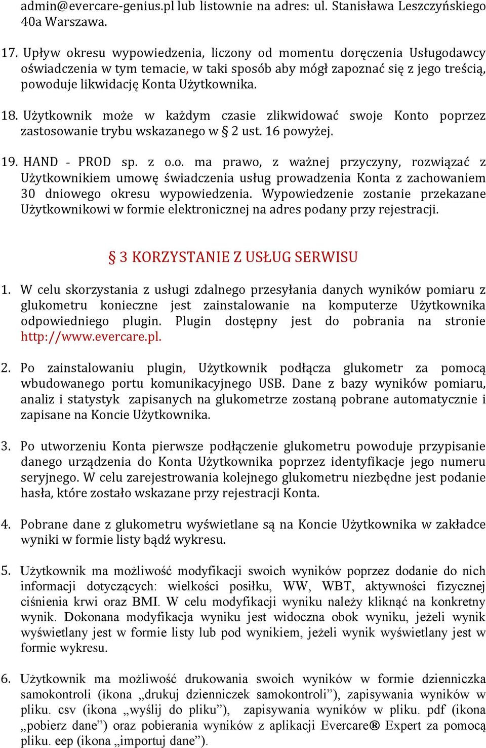 Użytkownik może w każdym czasie zlikwidować swoje Konto poprzez zastosowanie trybu wskazanego w 2 ust. 16 powyżej. 19. HAND - PROD sp. z o.o. ma prawo, z ważnej przyczyny, rozwiązać z Użytkownikiem umowę świadczenia usług prowadzenia Konta z zachowaniem 30 dniowego okresu wypowiedzenia.