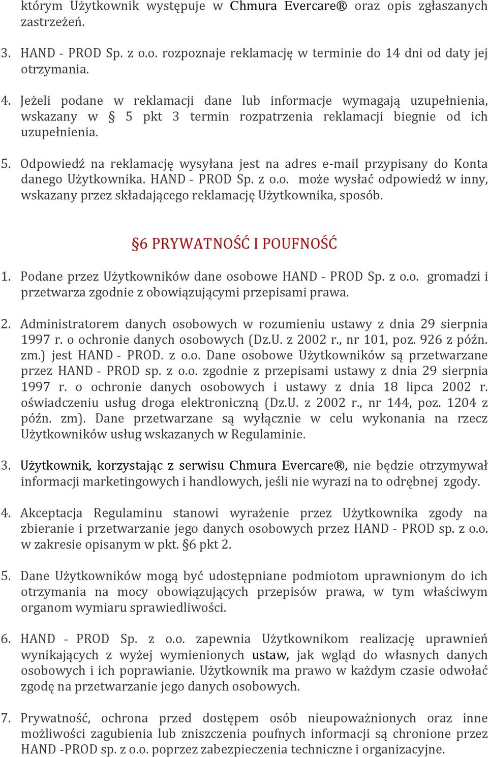 HAND - PROD Sp. z o.o. może wysłać odpowiedź w inny, wskazany przez składającego reklamację Użytkownika, sposób. 6 PRYWATNOŚĆ I POUFNOŚĆ 1. Podane przez Użytkowników dane osobowe HAND - PROD Sp. z o.o. gromadzi i przetwarza zgodnie z obowiązującymi przepisami prawa.