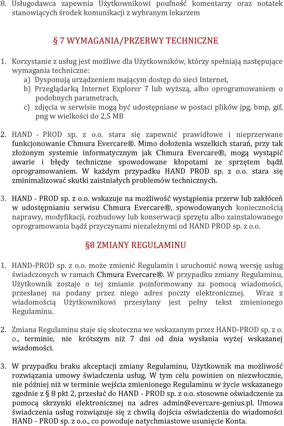 lub wyższą, albo oprogramowaniem o podobnych parametrach, c) zdjęcia w serwisie mogą być udostępniane w postaci plików jpg, bmp, gif, png w wielkości do 2,5 MB 2. HAND - PROD sp. z o.o. stara się zapewnić prawidłowe i nieprzerwane funkcjonowanie Chmura Evercare.