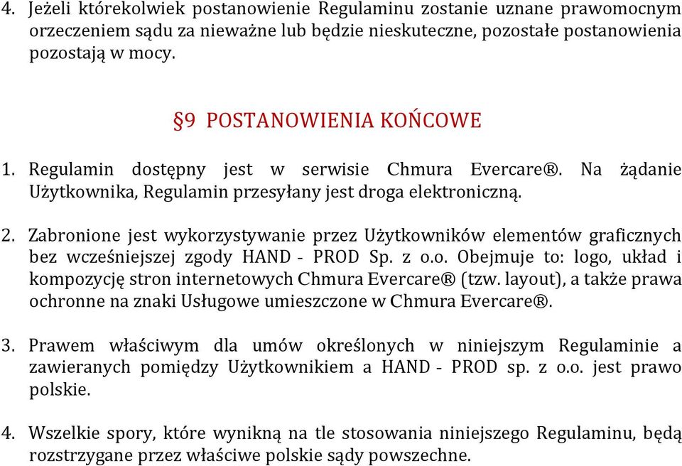 Zabronione jest wykorzystywanie przez Użytkowników elementów graficznych bez wcześniejszej zgody HAND - PROD Sp. z o.o. Obejmuje to: logo, układ i kompozycję stron internetowych Chmura Evercare (tzw.