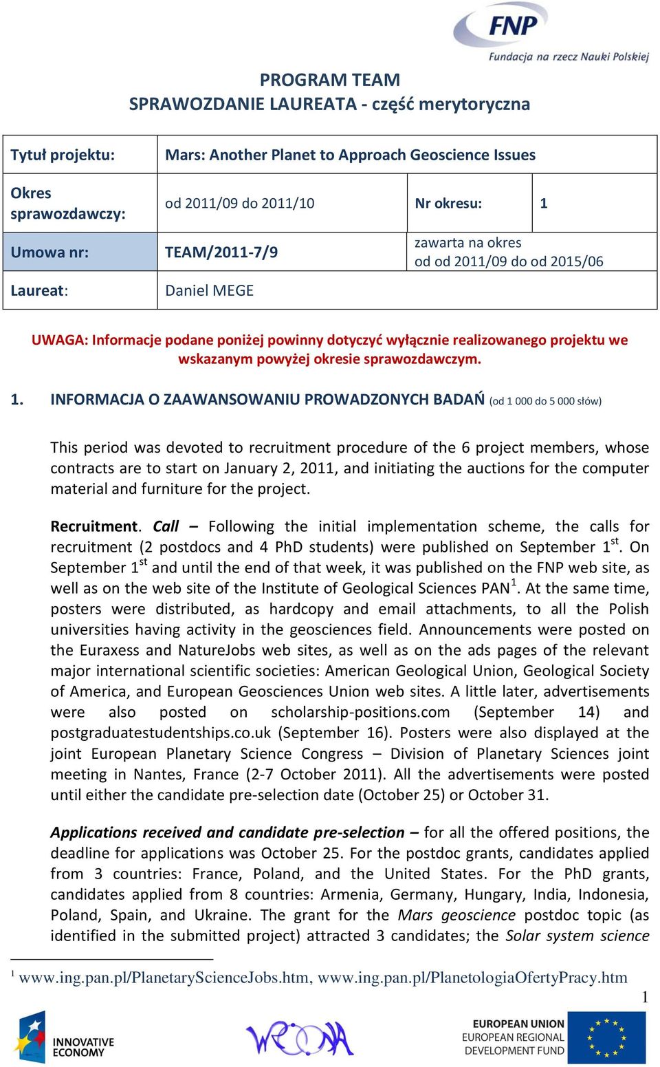 1. INFORMACJA O ZAAWANSOWANIU PROWADZONYCH BADAO (od 1 000 do 5 000 słów) This was devoted to recruitment procedure of the 6 project members, whose contracts are to start on January 2, 2011, and