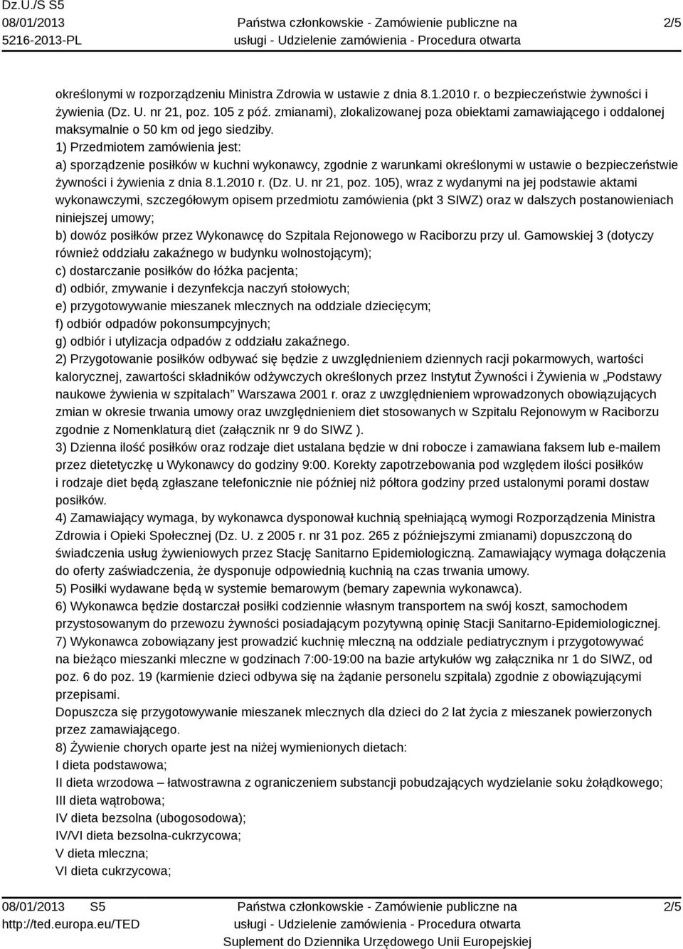 1) Przedmiotem zamówienia jest: a) sporządzenie posiłków w kuchni wykonawcy, zgodnie z warunkami określonymi w ustawie o bezpieczeństwie żywności i żywienia z dnia 8.1.2010 r. (Dz. U. nr 21, poz.