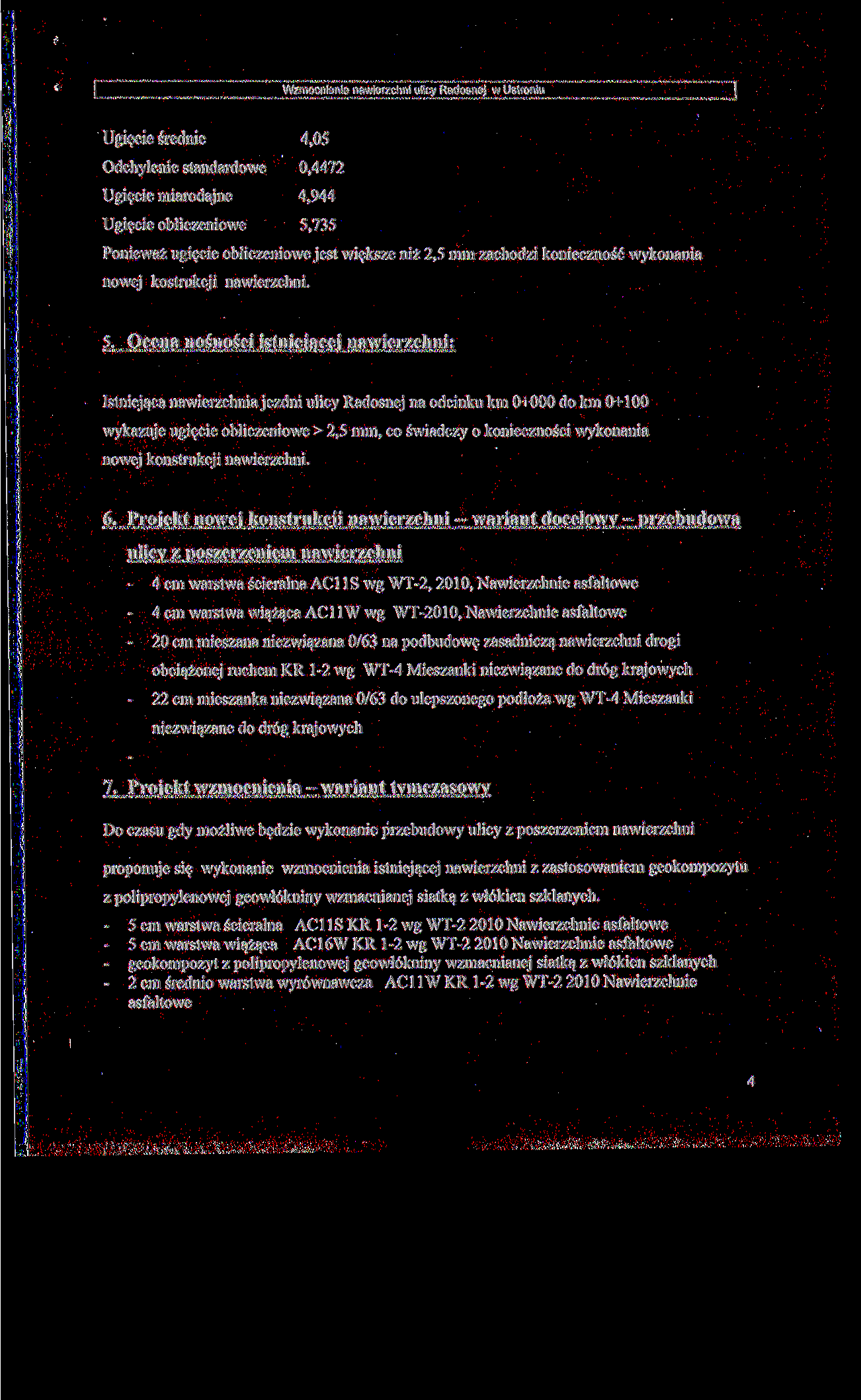 Wzmocnienie nawierzchni uiicy Radosnej w Ustroniu Ugięcie średnie 4,05 Odchylenie standardowe 0,447 Ugięcie miarodajne 4,944 Ugięcie obliczeniowe 5,735 Ponieważ ugięcie obliczeniowe jest większe