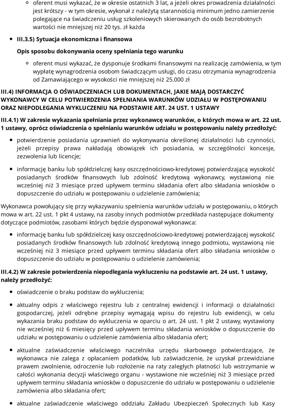 5) Sytuacja ekonomiczna i finansowa oferent musi wykazać, że dysponuje środkami finansowymi na realizację zamówienia, w tym wypłatę wynagrodzenia osobom świadczącym usługi, do czasu otrzymania