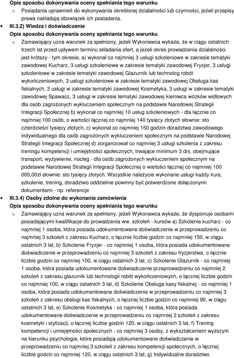 terminu składania ofert, a jeżeli okres prowadzenia działalności jest krótszy - tym okresie, a) wykonał co najmniej 3 usługi szkoleniowe w zakresie tematyki zawodowej Kucharz, 3 usługi szkoleniowe w