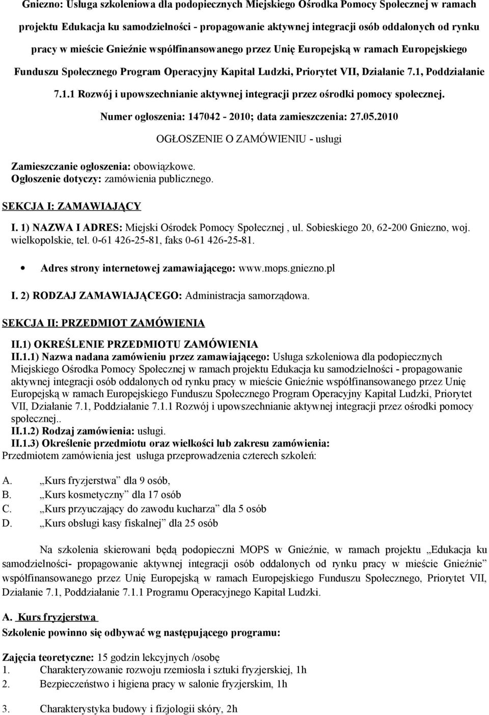 Poddziałanie 7.1.1 Rozwój i upowszechnianie aktywnej integracji przez ośrodki pomocy społecznej. Numer ogłoszenia: 147042-2010; data zamieszczenia: 27.05.2010 Zamieszczanie ogłoszenia: obowiązkowe.