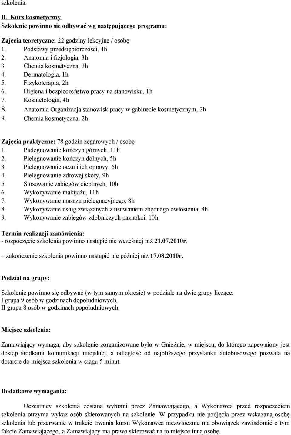 Anatomia Organizacja stanowisk pracy w gabinecie kosmetycznym, 2h 9. Chemia kosmetyczna, 2h Zajęcia praktyczne: 78 godzin zegarowych / osobę 1. Pielęgnowanie kończyn górnych, 11h 2.