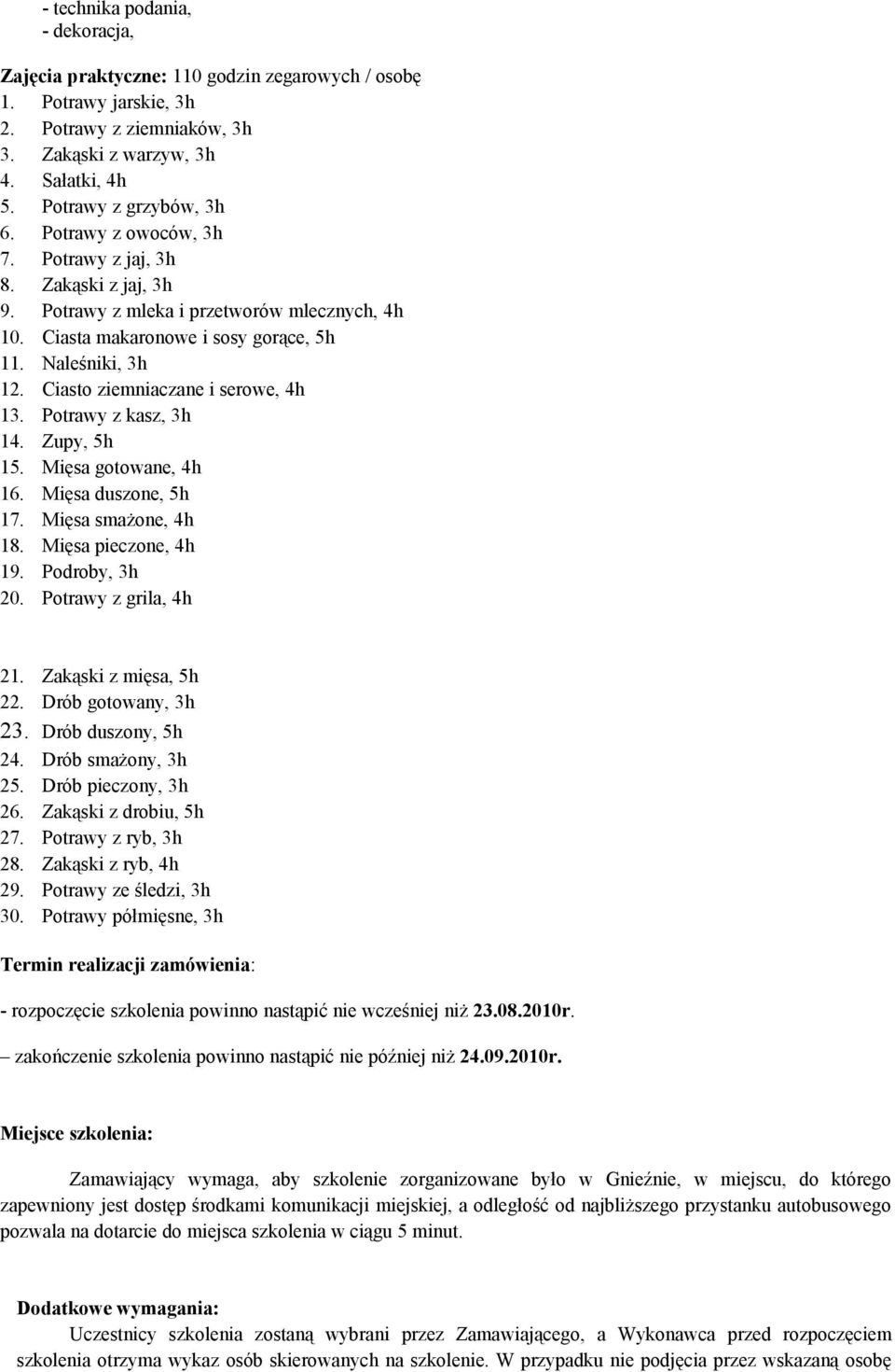 Ciasto ziemniaczane i serowe, 4h 13. Potrawy z kasz, 3h 14. Zupy, 5h 15. Mięsa gotowane, 4h 16. Mięsa duszone, 5h 17. Mięsa smażone, 4h 18. Mięsa pieczone, 4h 19. Podroby, 3h 20.