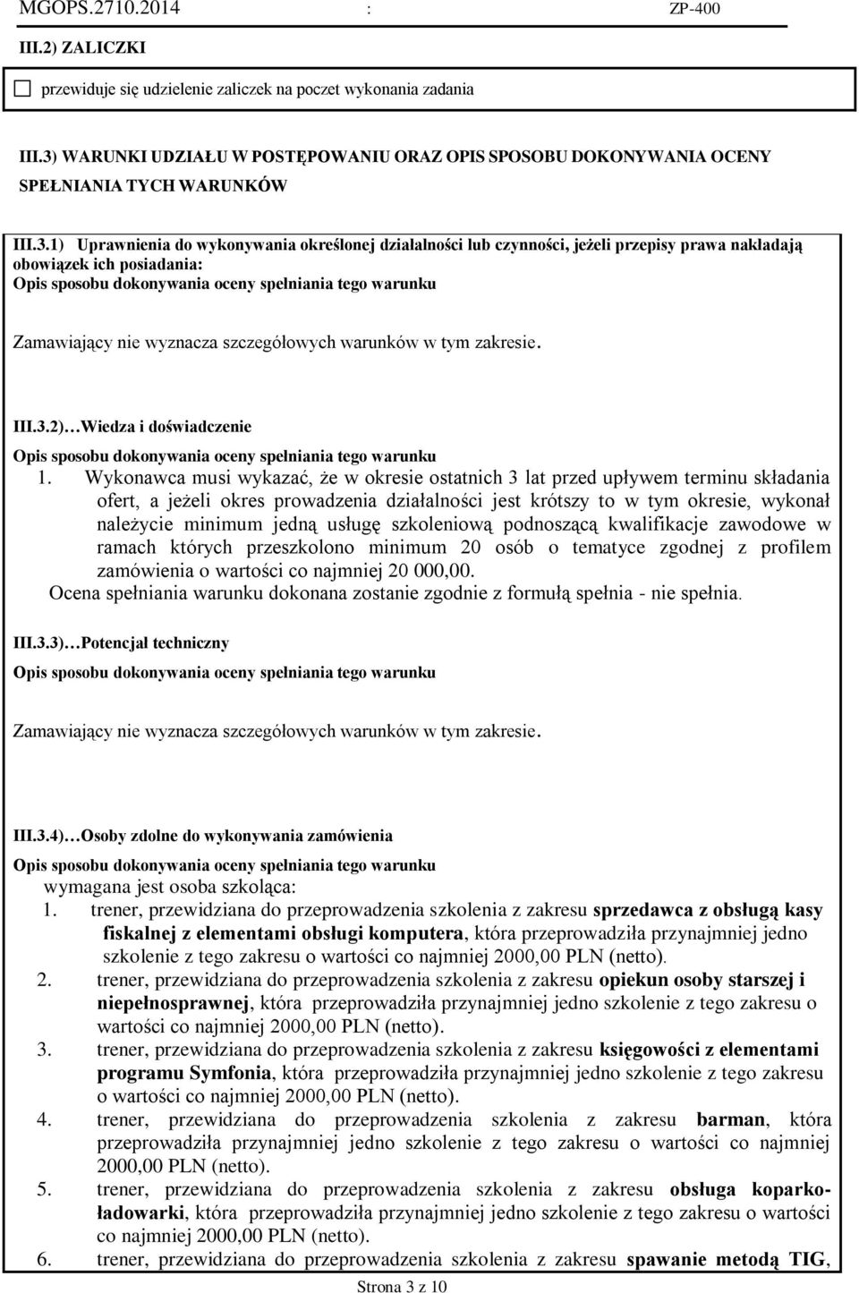 1) Uprawnienia do wykonywania określonej działalności lub czynności, jeżeli przepisy prawa nakładają obowiązek ich posiadania: Opis sposobu dokonywania oceny spełniania tego warunku Zamawiający nie