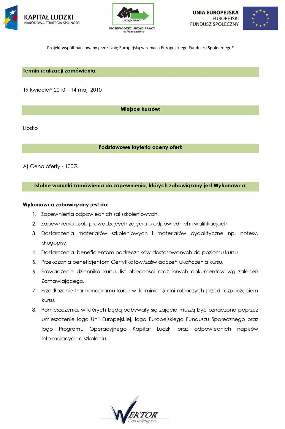 Dostarczenia materiałów szkoleniowych i materiałów dydaktyczne np. notesy, długopisy. 4. Dostarczenia beneficjentom podręczników dostosowanych do poziomu kursu 5.