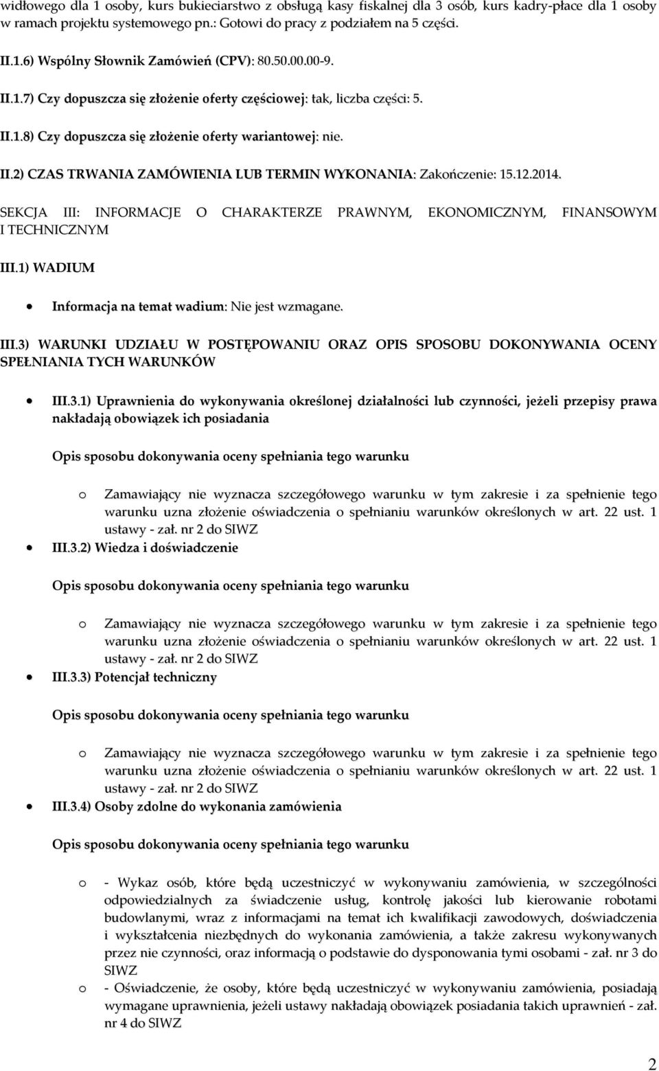 12.2014. SEKCJA III: INFORMACJE O CHARAKTERZE PRAWNYM, EKONOMICZNYM, FINANSOWYM I TECHNICZNYM III.1) WADIUM Informacja na temat wadium: Nie jest wzmagane. III.3) WARUNKI UDZIAŁU W POSTĘPOWANIU ORAZ OPIS SPOSOBU DOKONYWANIA OCENY SPEŁNIANIA TYCH WARUNKÓW III.