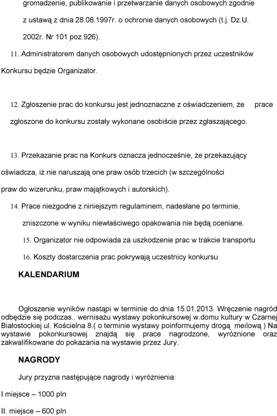 Zgłoszenie prac do konkursu jest jednoznaczne z oświadczeniem, że prace zgłoszone do konkursu zostały wykonane osobiście przez zgłaszającego. 13.