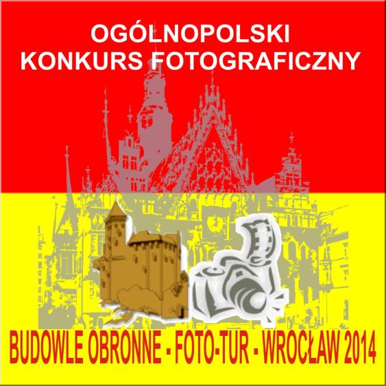 FOTOGRAFICZNEGO BUDOWLE OBRONNE - FOTO-TUR - WROCŁAW 2014 XVII Konkurs Fotograficzny