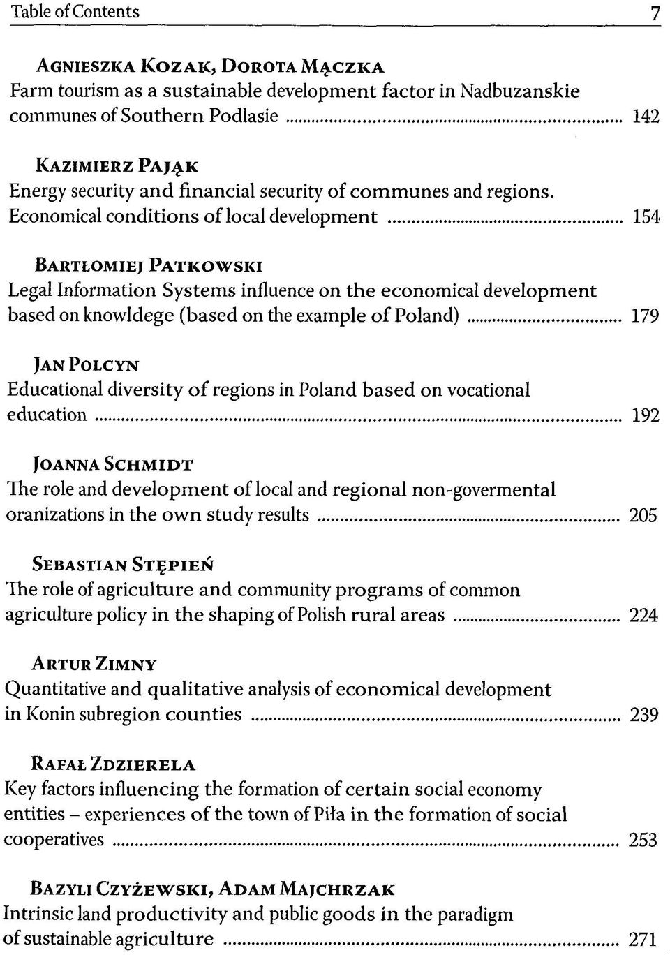 Economical conditions of local development 154 BARTLOMIEJ PATKOWSKI Legal Information Systems influence on the economical development based on knowldege (based on the example of Poland) 179 JAN