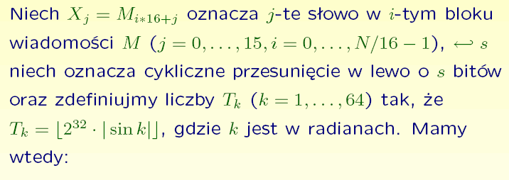 Etapy MD5 Etapy MD5 Krok 3 Algorytm operuje na 32-bitowych zmiennych a, b, c, d, których wartości początkowe A,B,C,D w zapisie szesnastkowym są następujące: A = 0x67452301 B = 0xefcdab89 C =