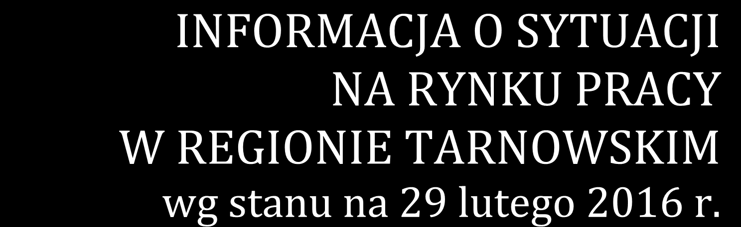 INFORMACJA O SYTUACJI NA RYNKU PRACY W REGIONIE TARNOWSKIM