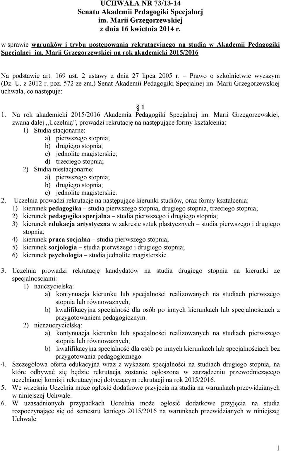 2 ustawy z dnia 27 lipca 2005 r. Prawo o szkolnictwie wyższym (Dz. U. z 2012 r. poz. 572 ze zm.) Senat Akademii Pedagogiki Specjalnej im. Marii Grzegorzewskiej uchwala, co następuje: 1 1.