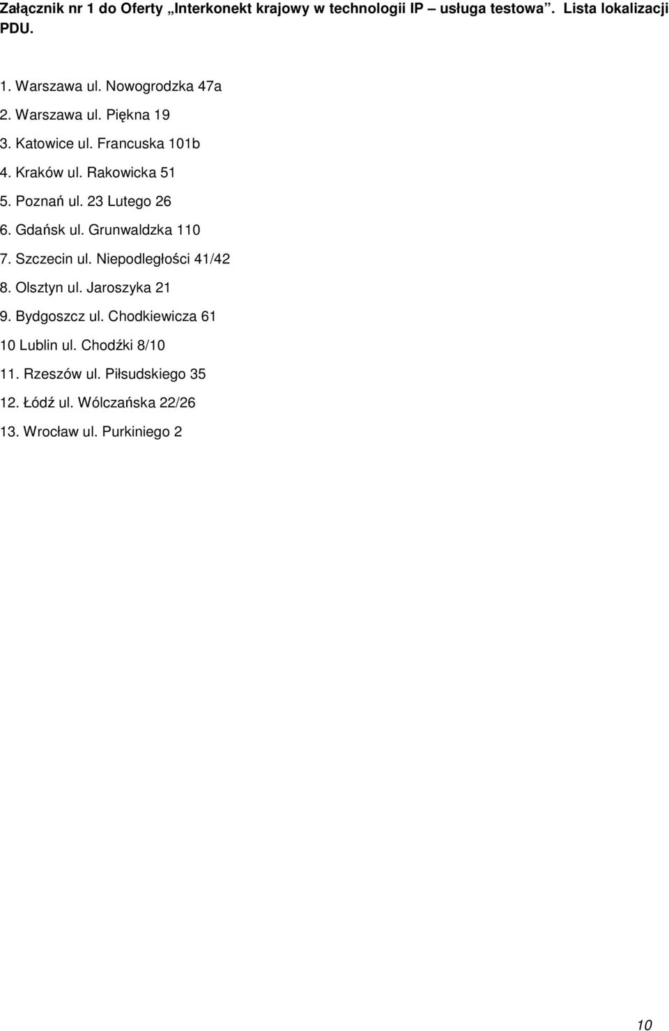 23 Lutego 26 6. Gdańsk ul. Grunwaldzka 110 7. Szczecin ul. Niepodległości 41/42 8. Olsztyn ul. Jaroszyka 21 9.