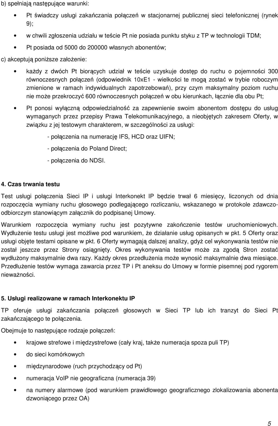 równoczesnych połączeń (odpowiednik 10xE1 - wielkości te mogą zostać w trybie roboczym zmienione w ramach indywidualnych zapotrzebowań), przy czym maksymalny poziom ruchu nie może przekroczyć 600