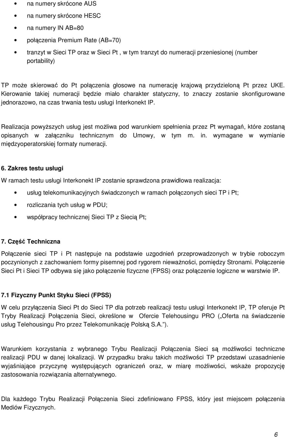 Kierowanie takiej numeracji będzie miało charakter statyczny, to znaczy zostanie skonfigurowane jednorazowo, na czas trwania testu usługi Interkonekt IP.
