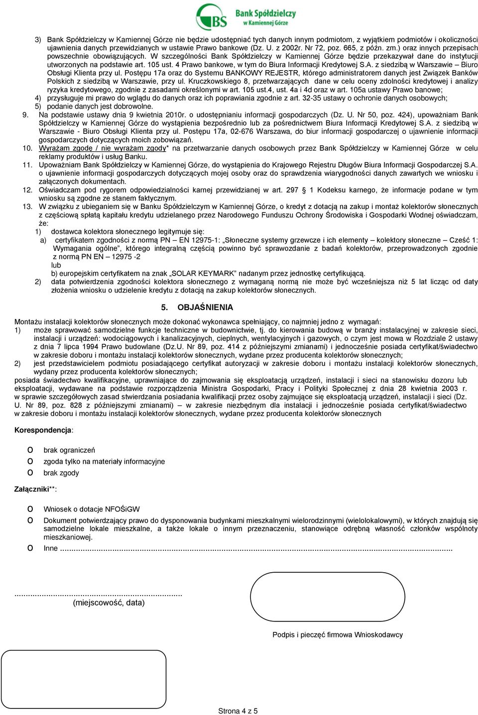 W szczególności Bank Spółdzielczy w Kamiennej Górze będzie przekazywał dane do instytucji utworzonych na podstawie art. 105 ust. 4 Prawo bankowe, w tym do Biura Informacji Kredytowej S.A.