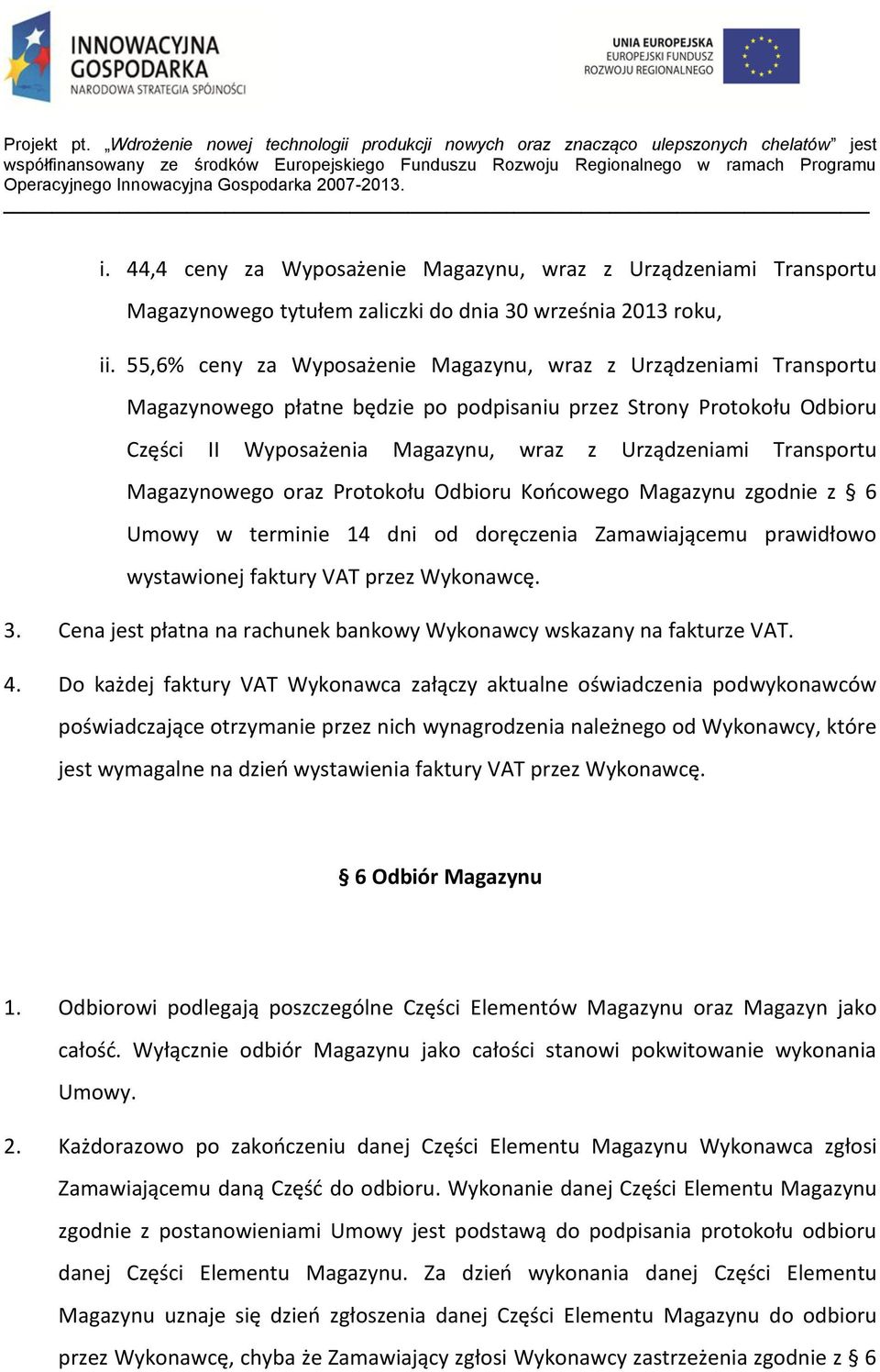 Transportu Magazynowego oraz Protokołu Odbioru Końcowego Magazynu zgodnie z 6 Umowy w terminie 14 dni od doręczenia Zamawiającemu prawidłowo wystawionej faktury VAT przez Wykonawcę. 3.