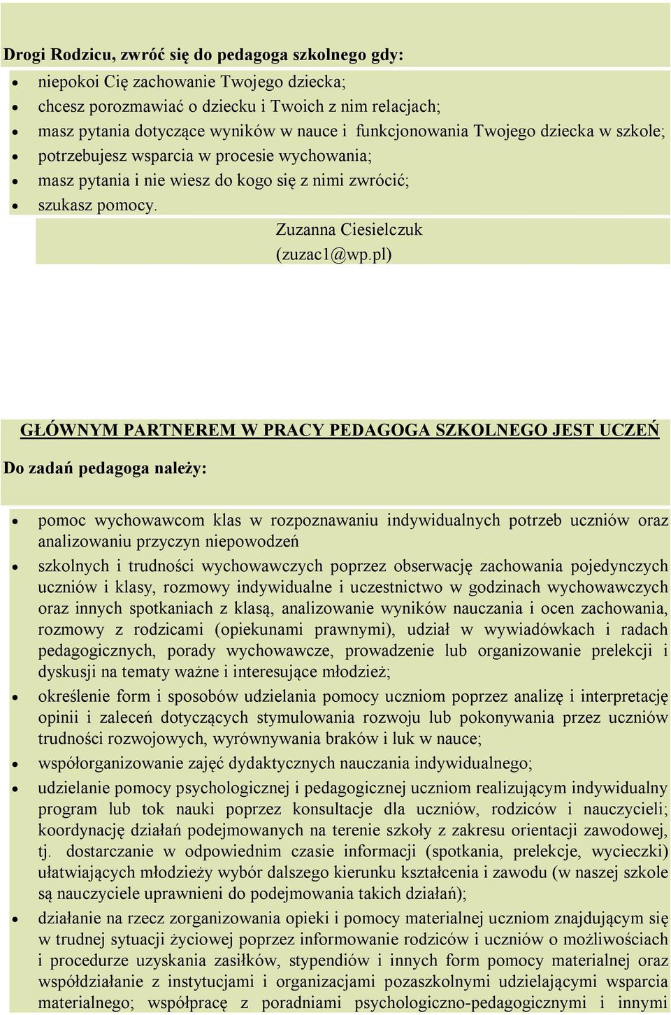 pl) GŁÓWNYM PARTNEREM W PRACY PEDAGOGA SZKOLNEGO JEST UCZEŃ Do zadań pedagoga należy: pomoc wychowawcom klas w rozpoznawaniu indywidualnych potrzeb uczniów oraz analizowaniu przyczyn niepowodzeń