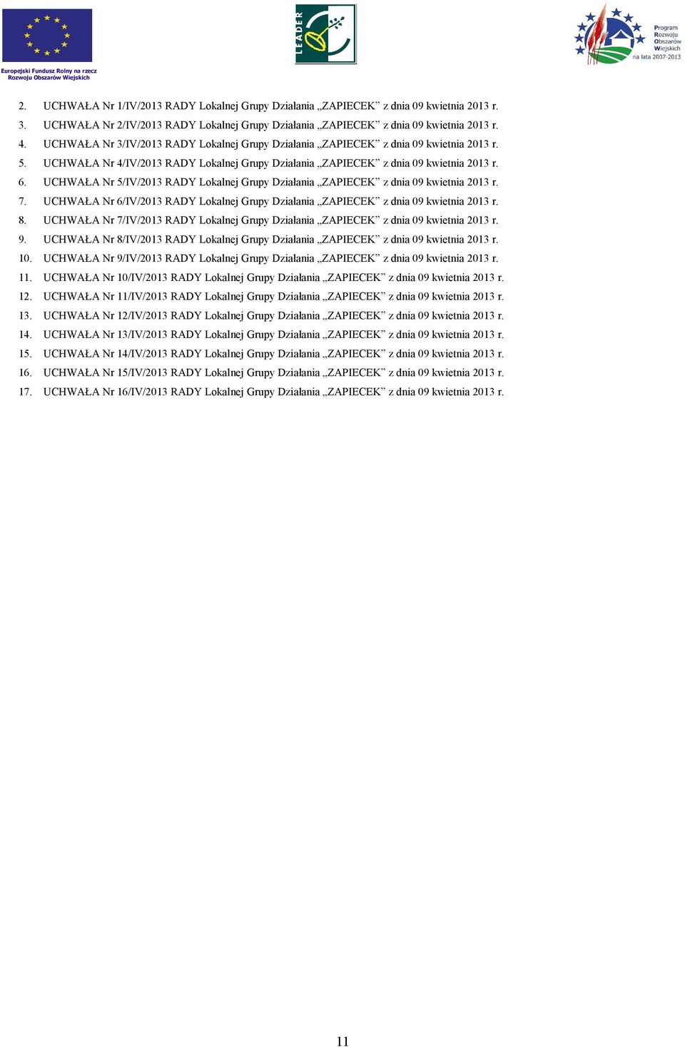 UCHWAŁA Nr 5/IV/2013 RADY Lokalnej Grupy Działania ZAPIECEK z dnia 09 kwietnia 2013 r. 7. UCHWAŁA Nr 6/IV/2013 RADY Lokalnej Grupy Działania ZAPIECEK z dnia 09 kwietnia 2013 r. 8.