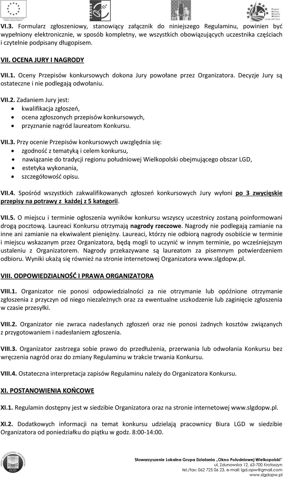 Zadaniem Jury jest: kwalifikacja zgłoszeo, ocena zgłoszonych przepisów konkursowych, przyznanie nagród laureatom Konkursu. VII.3.