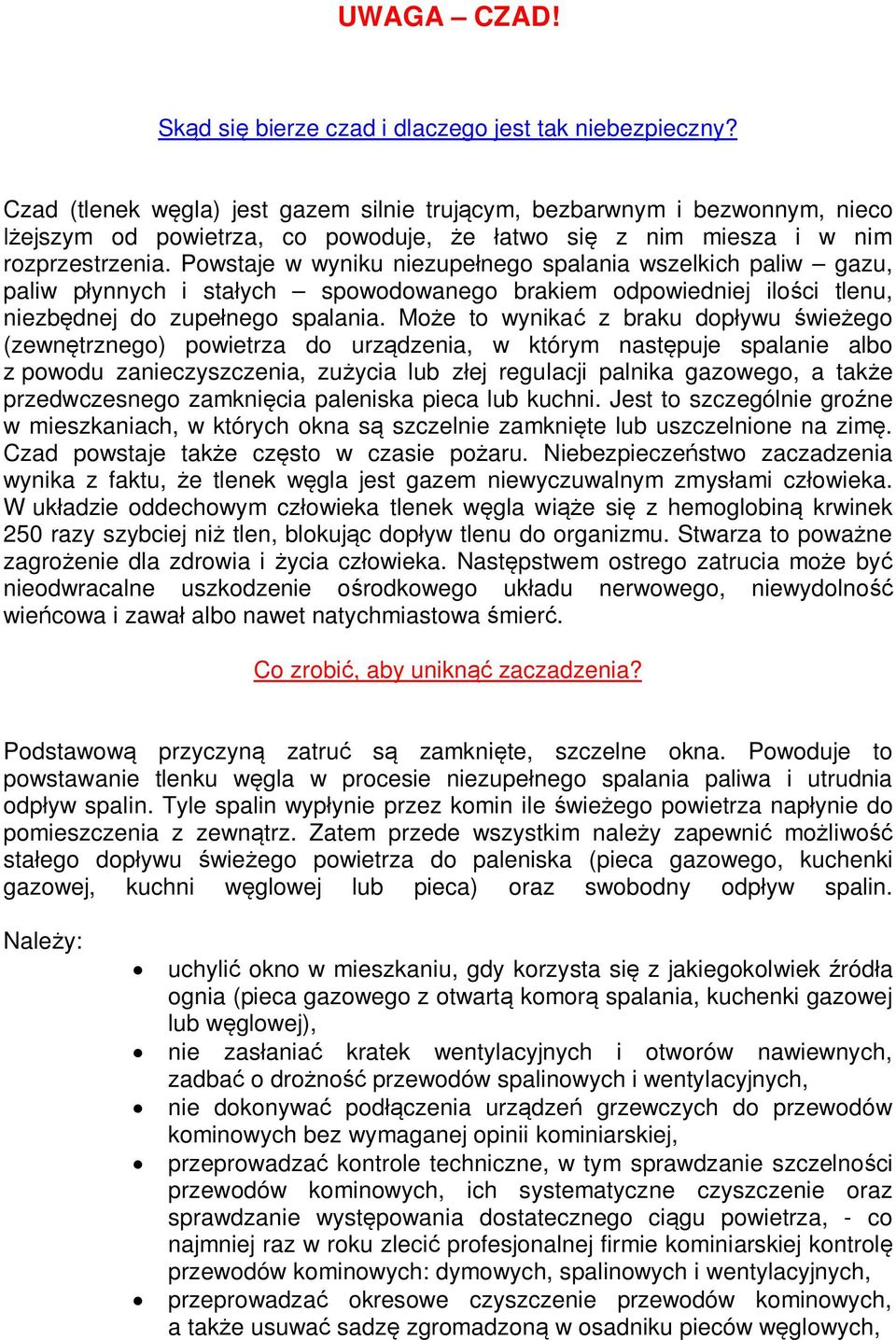 Powstaje w wyniku niezupe nego spalania wszelkich paliw gazu, paliw p ynnych i sta ych spowodowanego brakiem odpowiedniej ilo ci tlenu, niezb dnej do zupe nego spalania.