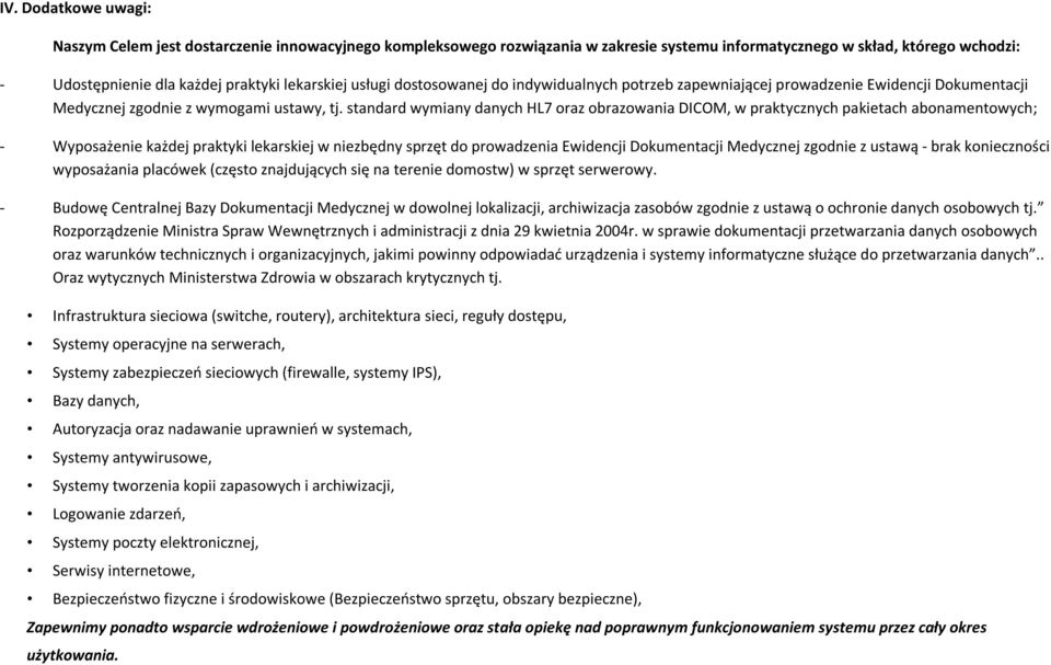 standard wymiany danych HL7 oraz obrazowania DICOM, w praktycznych pakietach abonamentowych; - Wyposażenie każdej praktyki lekarskiej w niezbędny sprzęt do prowadzenia Ewidencji Dokumentacji