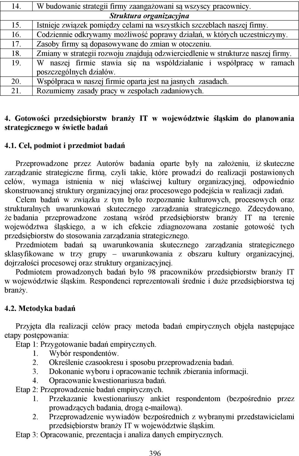 Zmiany w strategii rozwoju znajdują odzwierciedlenie w strukturze naszej firmy. 19. W naszej firmie stawia się na współdziałanie i współpracę w ramach poszczególnych działów. 20.