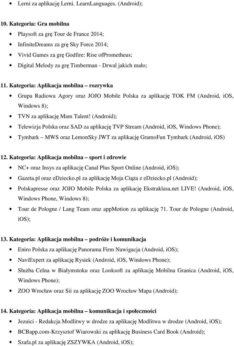 11. Kategoria: Aplikacja mobilna rozrywka Grupa Radiowa Agory oraz JOJO Mobile Polska za aplikację TOK FM (Android, ios, Windows 8); TVN za aplikację Mam Talent!