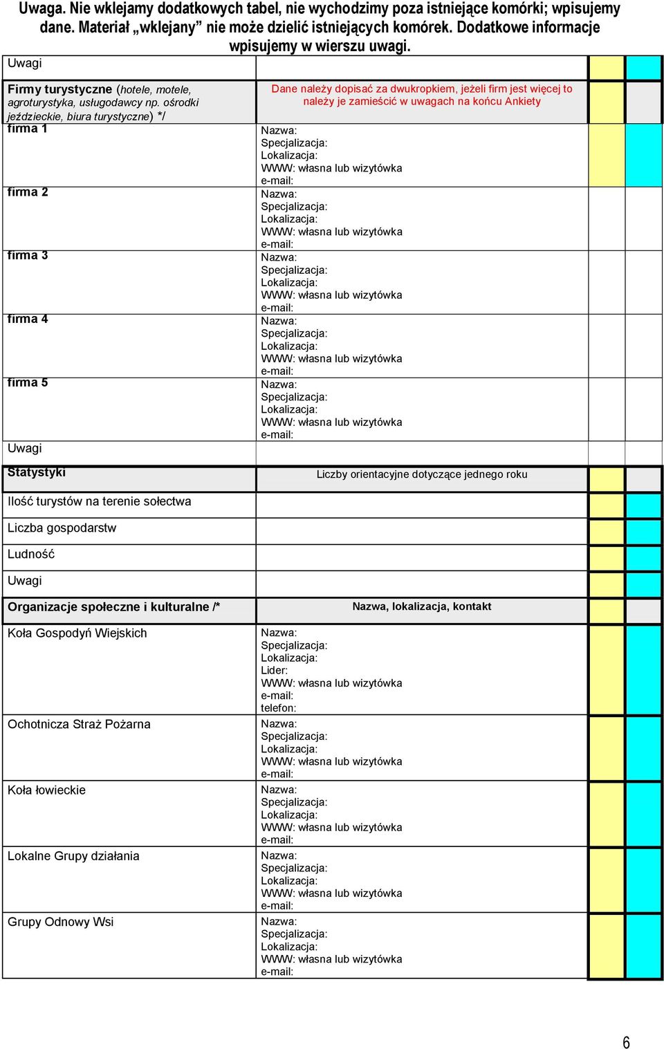 firm jest więcej to należy je zamieścić w uwagach na końcu Ankiety Liczby orientacyjne dotyczące jednego roku Ilość turystów na terenie