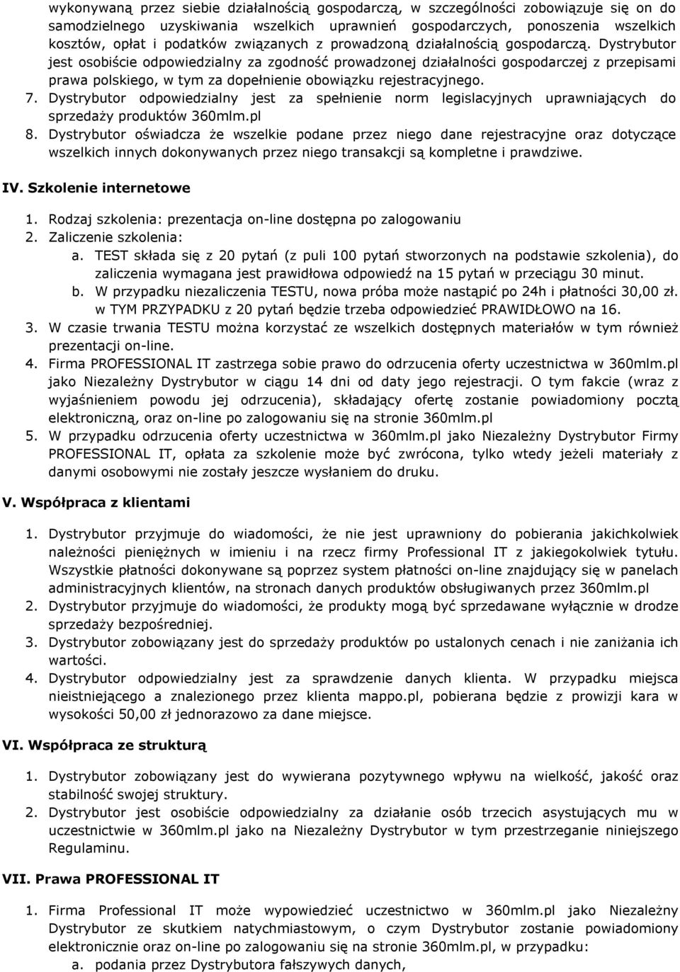 Dystrybutor jest osobiście odpowiedzialny za zgodność prowadzonej działalności gospodarczej z przepisami prawa polskiego, w tym za dopełnienie obowiązku rejestracyjnego. 7.