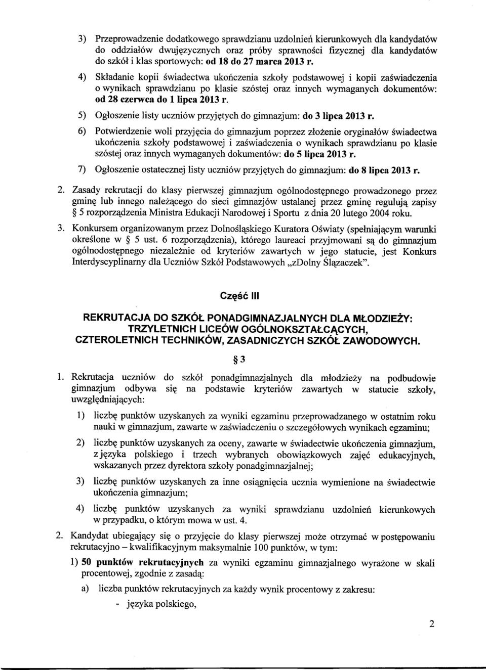 4) Skladanie kopii Swiadectwa ukohczenia szkoly podstawowej i kopii zaswiadczenia o wynikach sprawdzianu po klasie sz6stej oraz innych wymaganych dokument6w: od 28 czerwca do 1 lipca 2013 r.