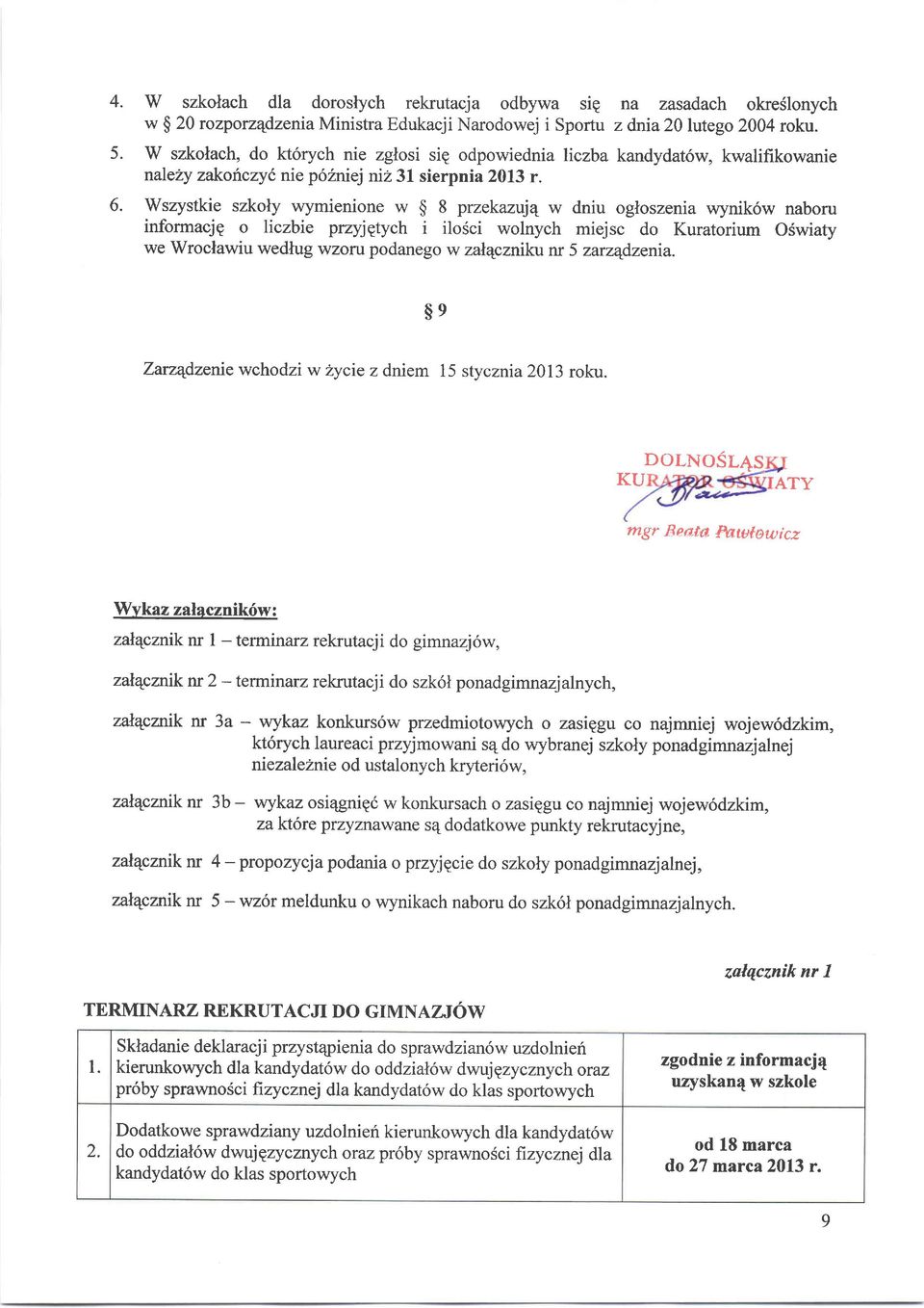 Wszystkie szkoly wymienione w $ 8 przekazuje w dniu ogloszenia wynik6w naboru informacje o Iiczbie przyjgtych i ilosci wolnych miejsc do Kuratorium Oswiaty we Wroclawiu wedlug wzoru podaneg o w