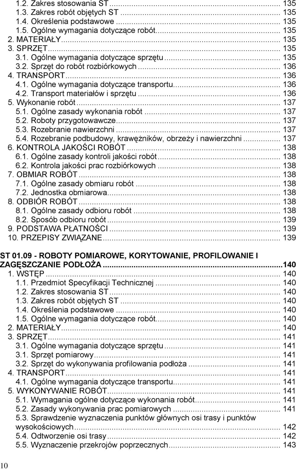 .. 137 5.2. Roboty przygotowawcze... 137 5.3. Rozebranie nawierzchni... 137 5.4. Rozebranie podbudowy, krawężników, obrzeży i nawierzchni... 137 6. KONTROLA JAKOŚCI ROBÓT... 138 6.1. Ogólne zasady kontroli jakości robót.