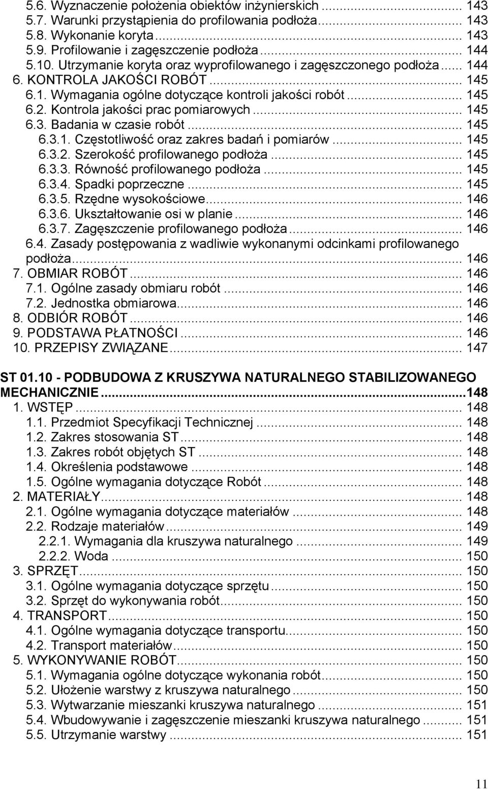 Kontrola jakości prac pomiarowych... 145 6.3. Badania w czasie robót... 145 6.3.1. Częstotliwość oraz zakres badań i pomiarów... 145 6.3.2. Szerokość profilowanego podłoża... 145 6.3.3. Równość profilowanego podłoża.