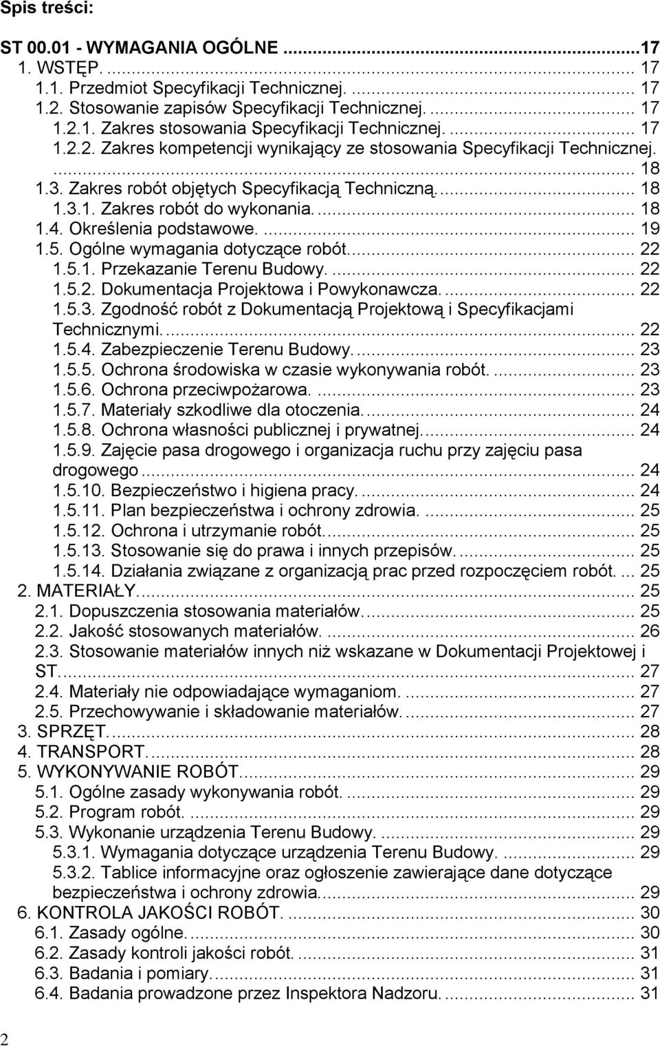 Określenia podstawowe.... 19 1.5. Ogólne wymagania dotyczące robót.... 22 1.5.1. Przekazanie Terenu Budowy.... 22 1.5.2. Dokumentacja Projektowa i Powykonawcza.... 22 1.5.3.