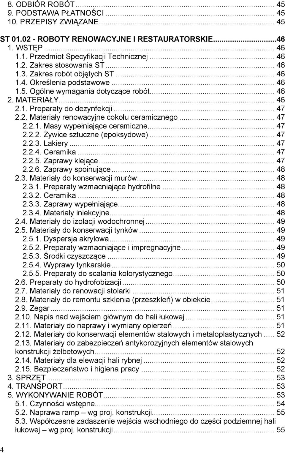 .. 47 2.2.1. Masy wypełniające ceramiczne... 47 2.2.2. Żywice sztuczne (epoksydowe)... 47 2.2.3. Lakiery... 47 2.2.4. Ceramika... 47 2.2.5. Zaprawy klejące... 47 2.2.6. Zaprawy spoinujące... 48 2.3. Materiały do konserwacji murów.