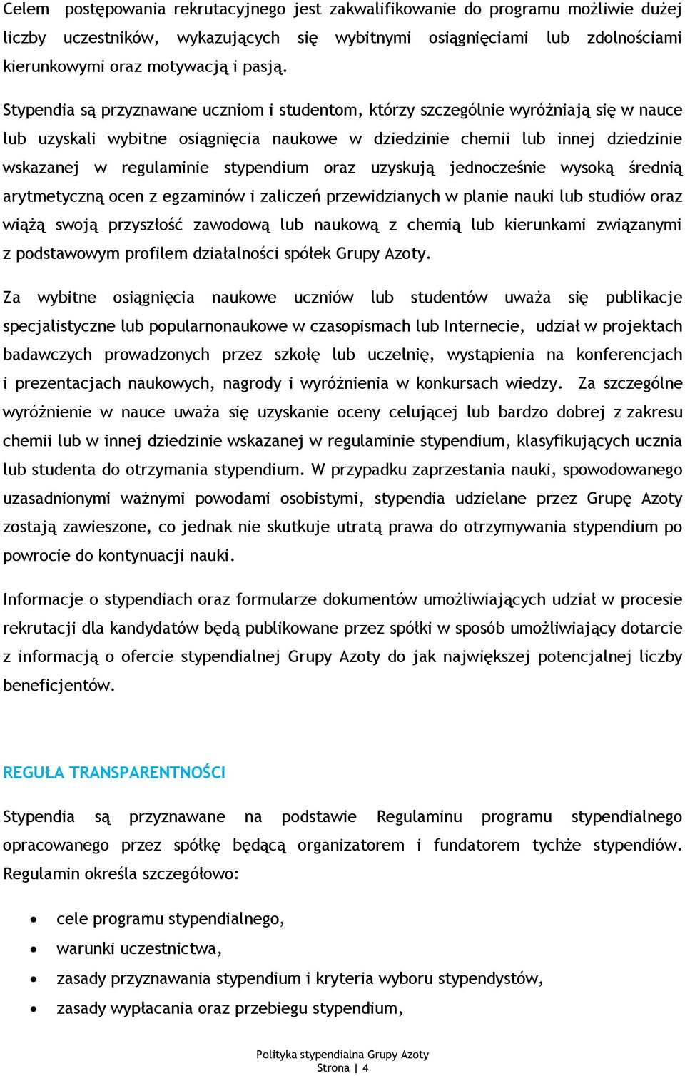 stypendium oraz uzyskują jednocześnie wysoką średnią arytmetyczną ocen z egzaminów i zaliczeń przewidzianych w planie nauki lub studiów oraz wiążą swoją przyszłość zawodową lub naukową z chemią lub