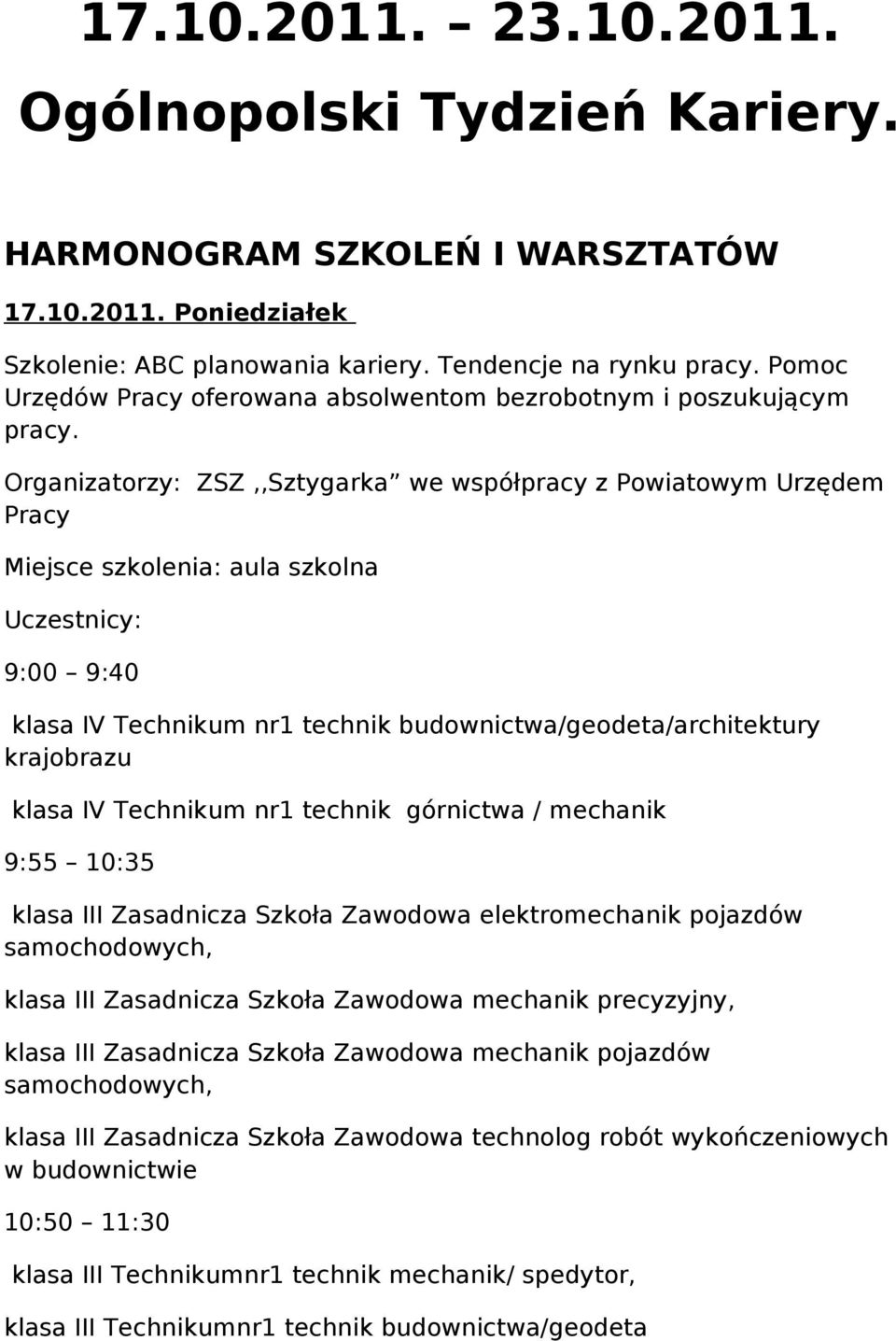 Organizatorzy: ZSZ,,Sztygarka we współpracy z Powiatowym Urzędem Pracy 9:00 9:40 klasa IV Technikum nr1 technik budownictwa/geodeta/architektury klasa IV Technikum nr1 technik górnictwa / mechanik