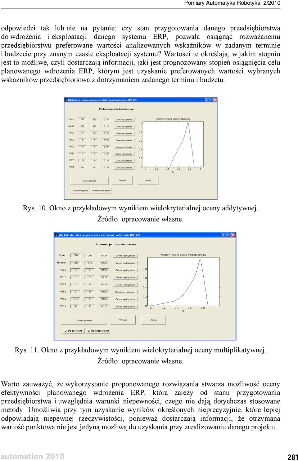 Warto ci te okre laj, w jakim stopniu jest to mo liwe, czyli dostarczaj informacji, jaki jest prognozowany stopie osi gni cia celu planowanego wdro enia ERP, którym jest uzyskanie preferowanych warto